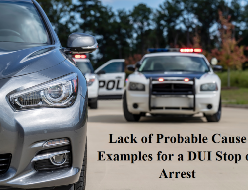 Lack of Probable Cause Examples for a DUI Stop or Arrest